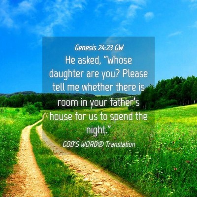 Picture 04 - Genesis 24:23 GW - He asked, “Whose daughter are you? Please tell - Bible Verse Picture