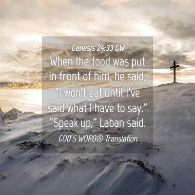 Picture 04 - Genesis 24:33 GW - When the food was put in front of him, he said, - Bible Verse Picture