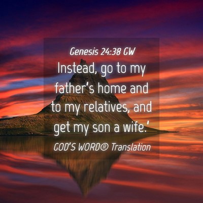 Picture 04 - Genesis 24:38 GW - Instead, go to my father’s home and to my - Bible Verse Picture