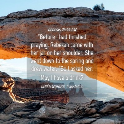 Picture 04 - Genesis 24:45 GW - “Before I had finished praying, Rebekah came - Bible Verse Picture