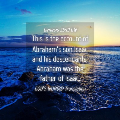 Picture 04 - Genesis 25:19 GW - This is the account of Abraham’s son Isaac and - Bible Verse Picture