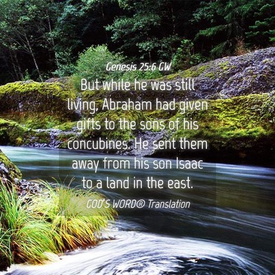 Picture 04 - Genesis 25:6 GW - But while he was still living, Abraham had given - Bible Verse Picture