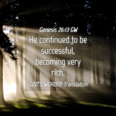 Picture 04 - Genesis 26:13 GW - He continued to be successful, becoming very - Bible Verse Picture
