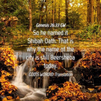 Picture 04 - Genesis 26:33 GW - So he named it Shibah Oath. That is why the name - Bible Verse Picture