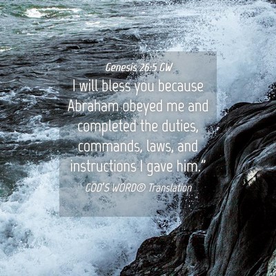 Picture 04 - Genesis 26:5 GW - I will bless you because Abraham obeyed me and - Bible Verse Picture