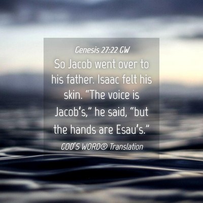 Picture 04 - Genesis 27:22 GW - So Jacob went over to his father. Isaac felt his - Bible Verse Picture