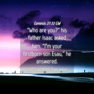 Picture 04 - Genesis 27:32 GW - “Who are you?” his father Isaac asked him. - Bible Verse Picture