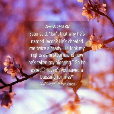 Picture 04 - Genesis 27:36 GW - Esau said, “Isn’t that why he’s named - Bible Verse Picture