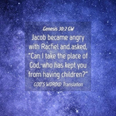 Picture 04 - Genesis 30:2 GW - Jacob became angry with Rachel and asked, “Can - Bible Verse Picture