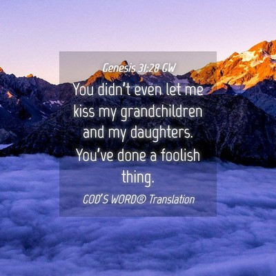 Picture 04 - Genesis 31:28 GW - You didn’t even let me kiss my grandchildren - Bible Verse Picture