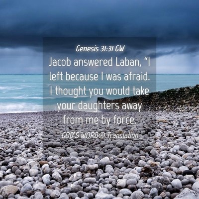 Picture 04 - Genesis 31:31 GW - Jacob answered Laban, “I left because I was - Bible Verse Picture