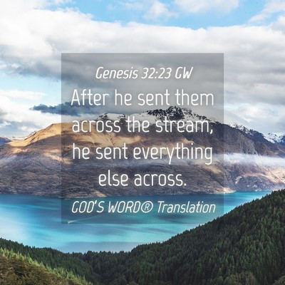 Picture 04 - Genesis 32:23 GW - After he sent them across the stream, he sent - Bible Verse Picture
