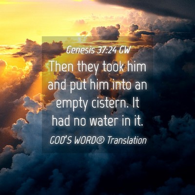 Picture 04 - Genesis 37:24 GW - Then they took him and put him into an empty - Bible Verse Picture