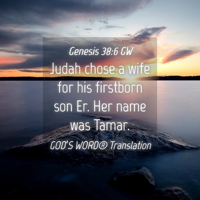 Picture 04 - Genesis 38:6 GW - Judah chose a wife for his firstborn son Er. Her - Bible Verse Picture