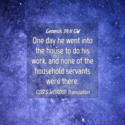 Picture 04 - Genesis 39:11 GW - One day he went into the house to do his work, - Bible Verse Picture