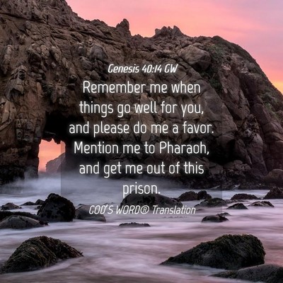 Picture 04 - Genesis 40:14 GW - Remember me when things go well for you, and - Bible Verse Picture