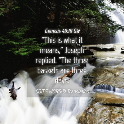 Picture 04 - Genesis 40:18 GW - “This is what it means,” Joseph replied. - Bible Verse Picture