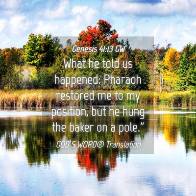 Picture 04 - Genesis 41:13 GW - What he told us happened: Pharaoh restored me to - Bible Verse Picture
