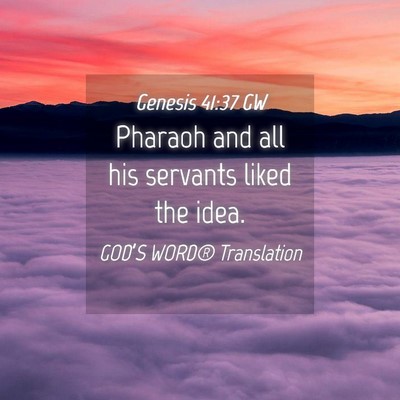 Picture 04 - Genesis 41:37 GW - Pharaoh and all his servants liked the - Bible Verse Picture