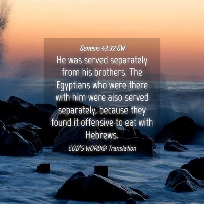 Picture 04 - Genesis 43:32 GW - He was served separately from his brothers. The - Bible Verse Picture