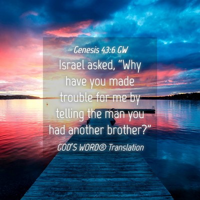 Picture 04 - Genesis 43:6 GW - Israel asked, “Why have you made trouble for me - Bible Verse Picture