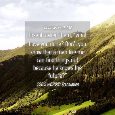 Picture 04 - Genesis 44:15 GW - Joseph asked them, “What have you done? Don’t - Bible Verse Picture