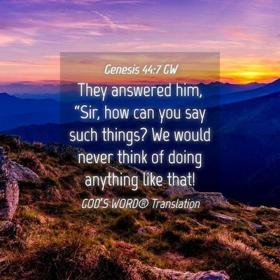 Picture 04 - Genesis 44:7 GW - They answered him, “Sir, how can you say such - Bible Verse Picture