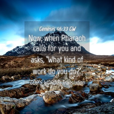 Picture 04 - Genesis 46:33 GW - Now, when Pharaoh calls for you and asks, ‘What - Bible Verse Picture