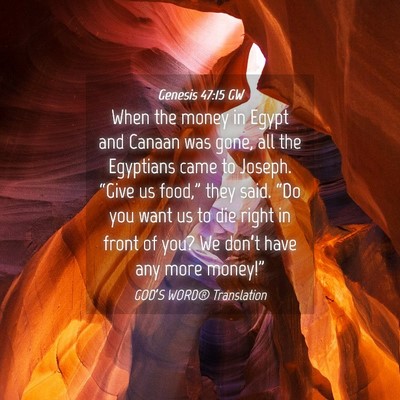 Picture 04 - Genesis 47:15 GW - When the money in Egypt and Canaan was gone, all - Bible Verse Picture
