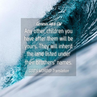 Picture 04 - Genesis 48:6 GW - Any other children you have after them will be - Bible Verse Picture