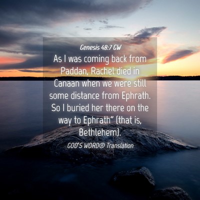 Picture 04 - Genesis 48:7 GW - As I was coming back from Paddan, Rachel died in - Bible Verse Picture