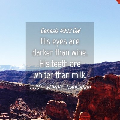 Picture 04 - Genesis 49:12 GW - His eyes are darker than wine. His teeth are - Bible Verse Picture