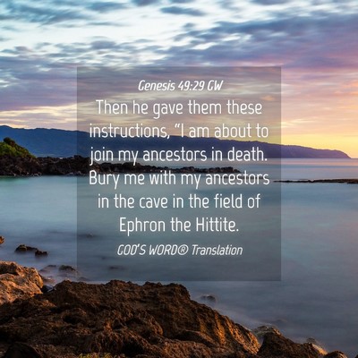 Picture 04 - Genesis 49:29 GW - Then he gave them these instructions, “I am - Bible Verse Picture