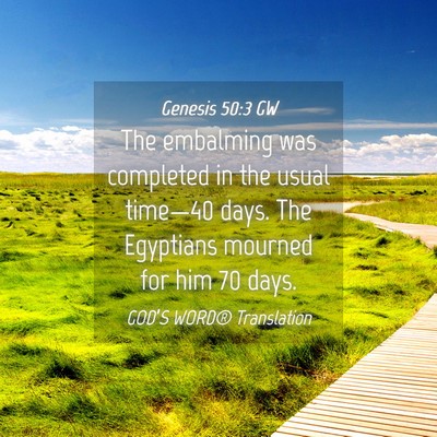 Picture 04 - Genesis 50:3 GW - The embalming was completed in the usual - Bible Verse Picture