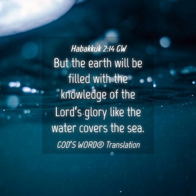 Picture 04 - Habakkuk 2:14 GW - But the earth will be filled with the knowledge - Bible Verse Picture