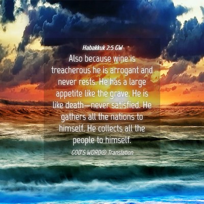Picture 04 - Habakkuk 2:5 GW - Also because wine is treacherous he is arrogant - Bible Verse Picture