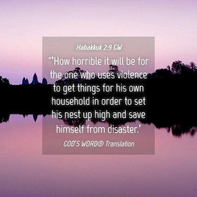 Picture 04 - Habakkuk 2:9 GW - “‘How horrible it will be for the one who - Bible Verse Picture