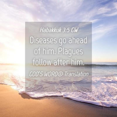 Picture 04 - Habakkuk 3:5 GW - Diseases go ahead of him. Plagues follow after - Bible Verse Picture