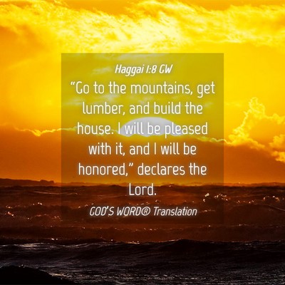Picture 04 - Haggai 1:8 GW - “Go to the mountains, get lumber, and build the - Bible Verse Picture