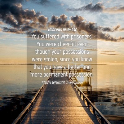 Picture 04 - Hebrews 10:34 GW - You suffered with prisoners. You were cheerful - Bible Verse Picture