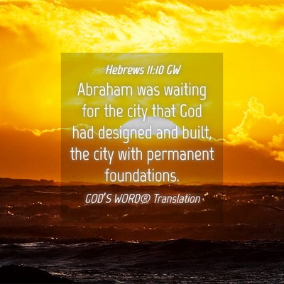Picture 04 - Hebrews 11:10 GW - Abraham was waiting for the city that God had - Bible Verse Picture