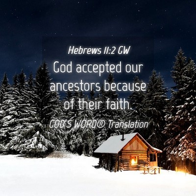 Picture 04 - Hebrews 11:2 GW - God accepted our ancestors because of their - Bible Verse Picture