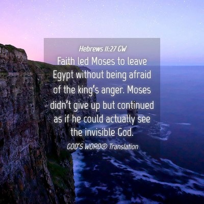 Picture 04 - Hebrews 11:27 GW - Faith led Moses to leave Egypt without being - Bible Verse Picture