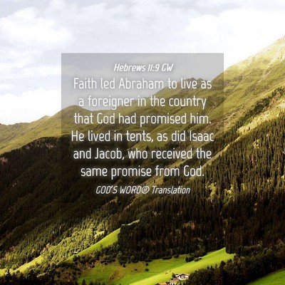 Picture 04 - Hebrews 11:9 GW - Faith led Abraham to live as a foreigner in the - Bible Verse Picture
