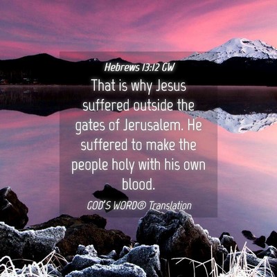 Picture 04 - Hebrews 13:12 GW - That is why Jesus suffered outside the gates of - Bible Verse Picture