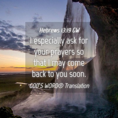 Picture 04 - Hebrews 13:19 GW - I especially ask for your prayers so that I may - Bible Verse Picture