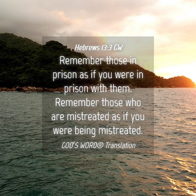 Picture 04 - Hebrews 13:3 GW - Remember those in prison as if you were in prison - Bible Verse Picture