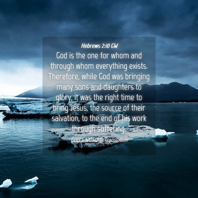 Picture 04 - Hebrews 2:10 GW - God is the one for whom and through whom - Bible Verse Picture