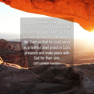 Picture 04 - Hebrews 2:17 GW - Therefore, he had to become like his brothers and - Bible Verse Picture