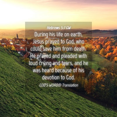 Picture 04 - Hebrews 5:7 GW - During his life on earth, Jesus prayed to God, - Bible Verse Picture